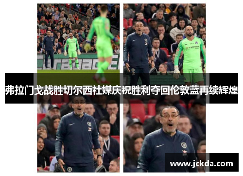 弗拉门戈战胜切尔西社媒庆祝胜利夺回伦敦蓝再续辉煌